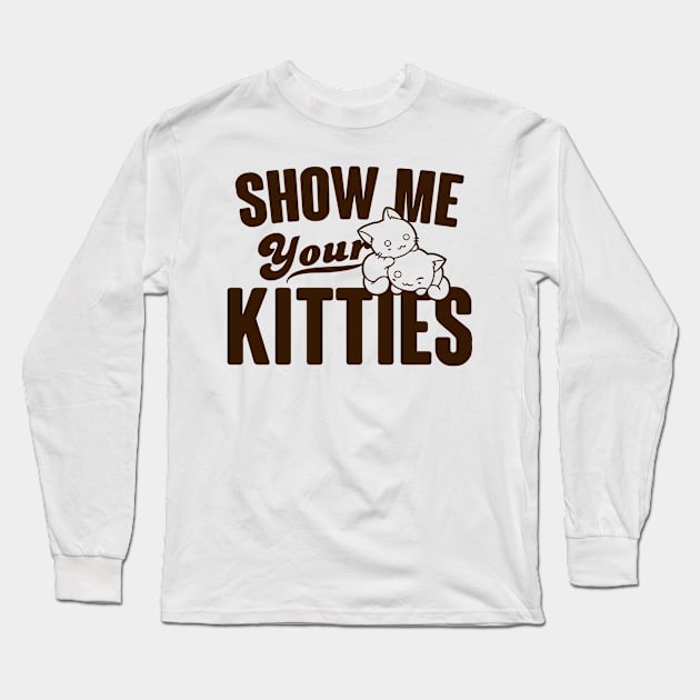 Show Me Your Kitties Long Sleeve T-Shirt by silvianuri021